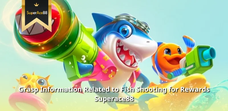 Grasp Information Related to Fish Shooting for Rewards Superace88